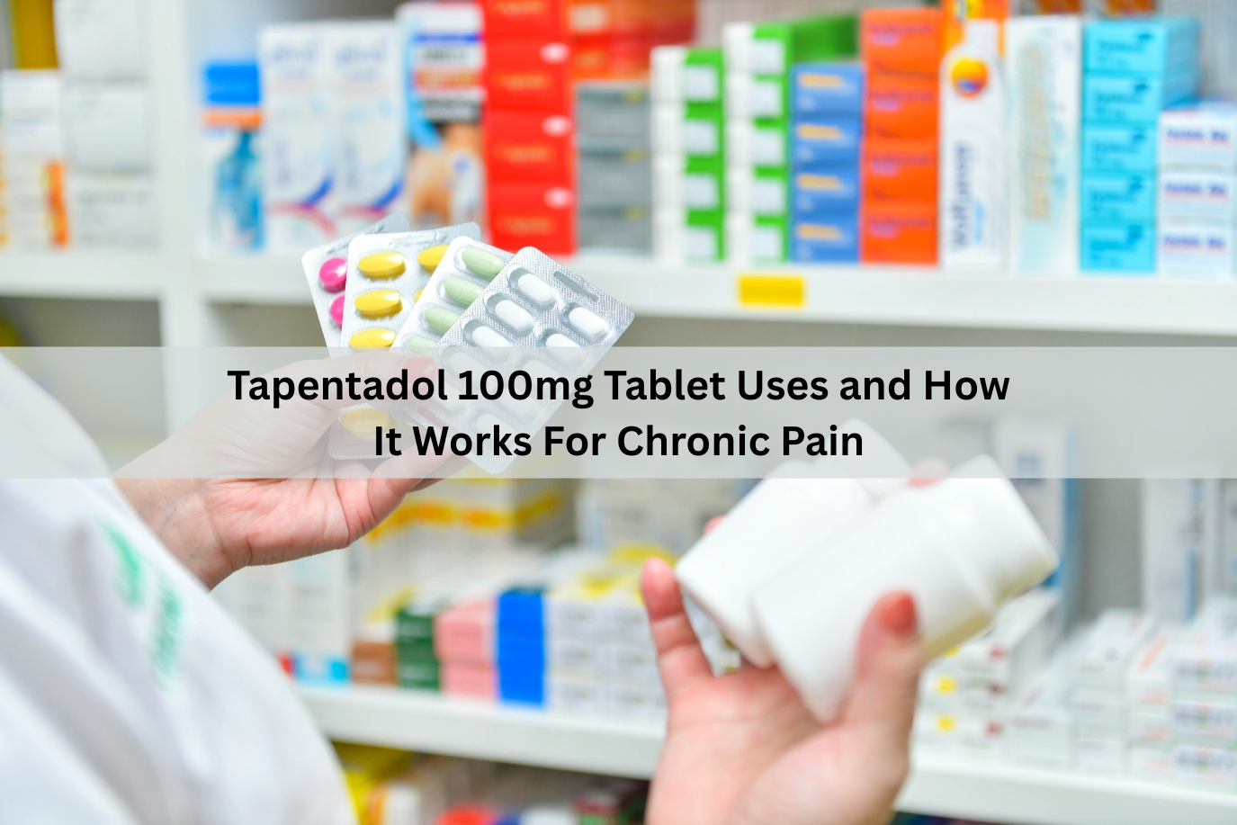 Tapentadol 100mg: Effective Relief for Chronic Pain